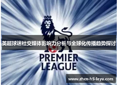 英超球迷社交媒体影响力分析与全球化传播趋势探讨 英超球迷社交媒体影响力分析与全球化传播趋势探讨