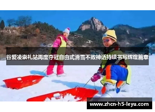 谷爱凌崇礼站再度夺冠自由式滑雪不败神话持续书写辉煌篇章 谷爱凌崇礼站再度夺冠自由式滑雪不败神话持续书写辉煌篇章