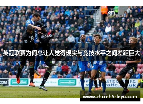 英冠联赛为何总让人觉得现实与竞技水平之间差距巨大 英冠联赛为何总让人觉得现实与竞技水平之间差距巨大