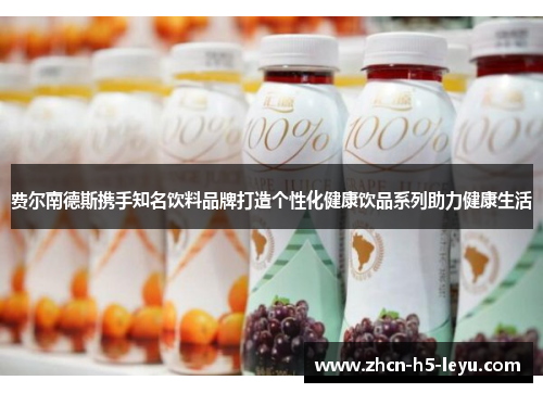 费尔南德斯携手知名饮料品牌打造个性化健康饮品系列助力健康生活