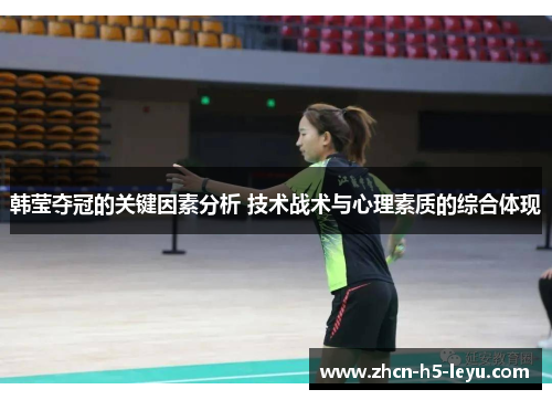 韩莹夺冠的关键因素分析 技术战术与心理素质的综合体现