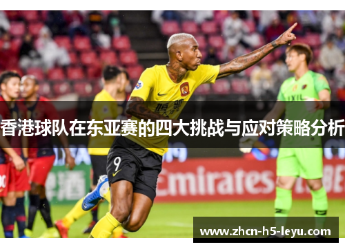 香港球队在东亚赛的四大挑战与应对策略分析