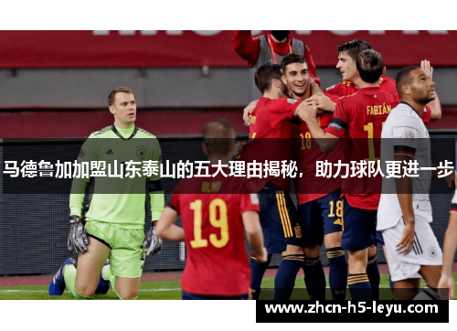 马德鲁加加盟山东泰山的五大理由揭秘，助力球队更进一步