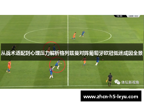 从战术适配到心理压力解析格列兹曼对阵葡萄牙欧冠低迷成因全景