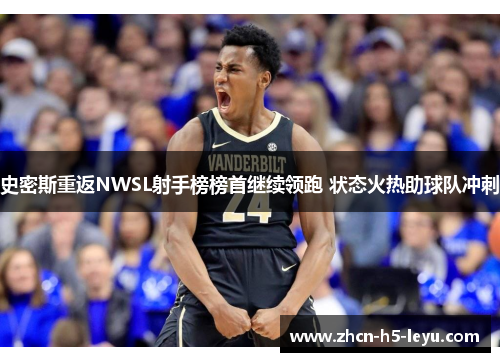 史密斯重返NWSL射手榜榜首继续领跑 状态火热助球队冲刺